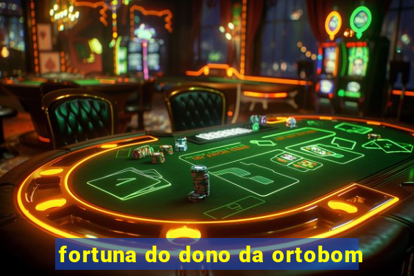 fortuna do dono da ortobom